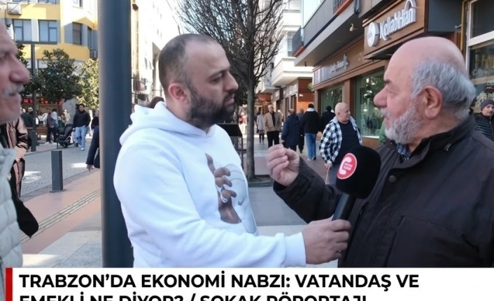 Trabzon Ekonomiyi Konuşuyor: Emekli ve Vatandaşın Nabzı Bu Röportajda!